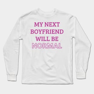 my next boyfriend will be normal Long Sleeve T-Shirt